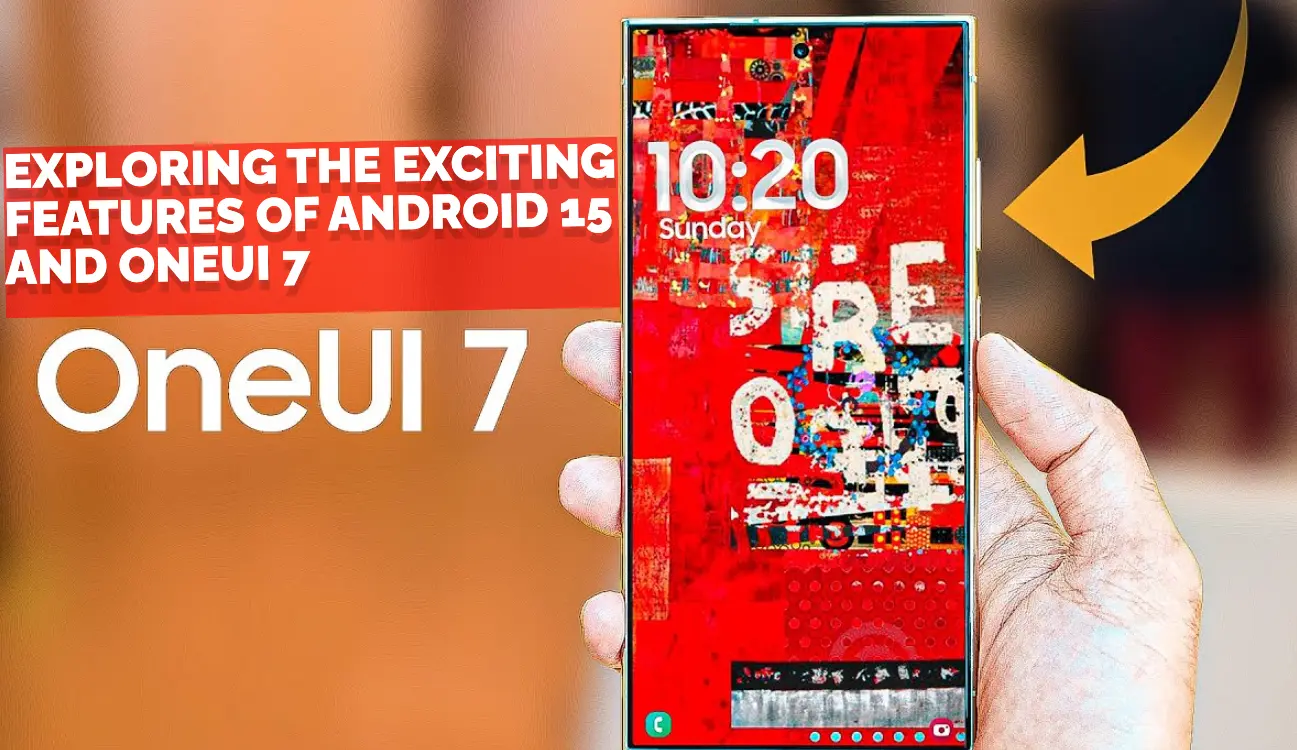 Exploring the Exciting Features of Android 15 and OneUI 7